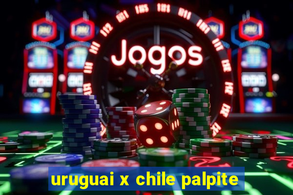 uruguai x chile palpite