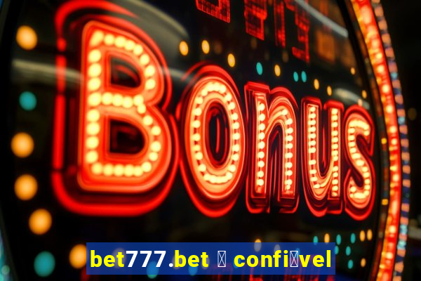 bet777.bet 茅 confi谩vel