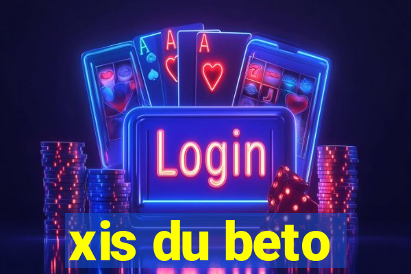 xis du beto