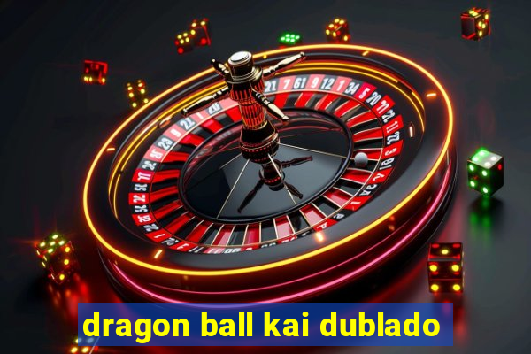 dragon ball kai dublado