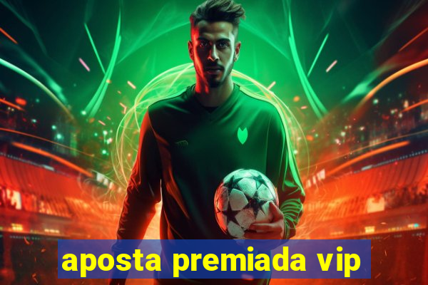 aposta premiada vip