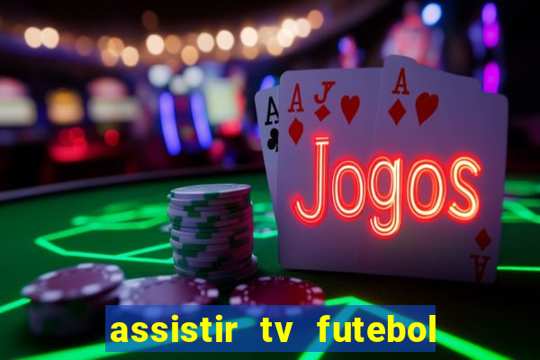 assistir tv futebol ao vivo