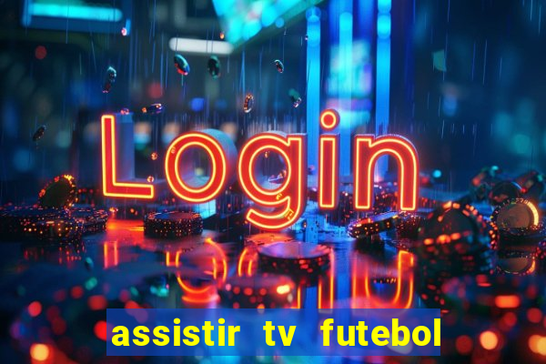 assistir tv futebol ao vivo