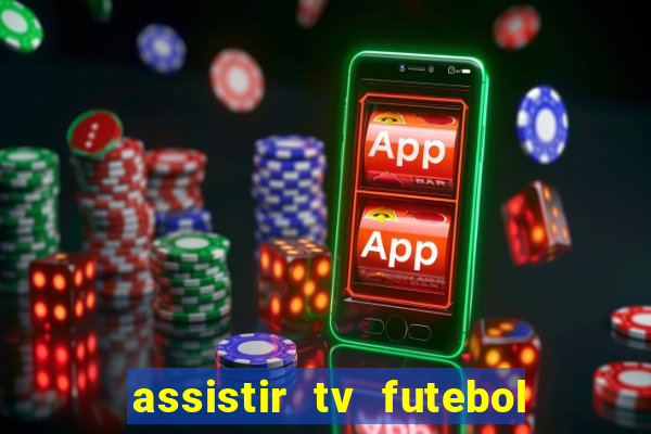 assistir tv futebol ao vivo