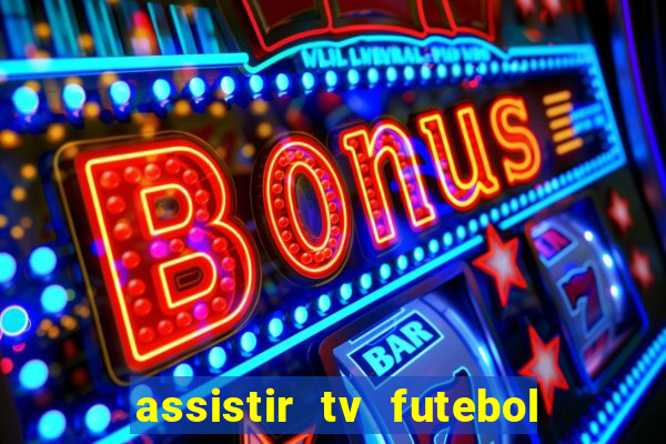 assistir tv futebol ao vivo