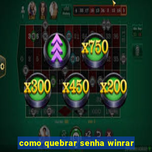 como quebrar senha winrar