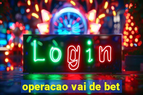 operacao vai de bet