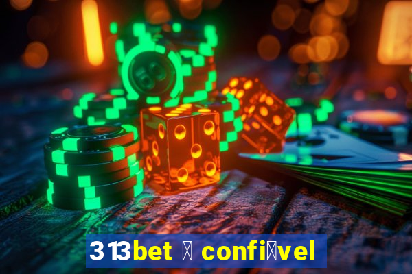 313bet 茅 confi谩vel