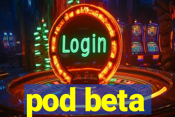 pod beta