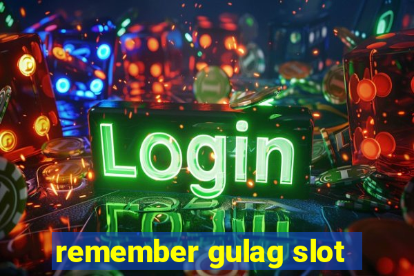 remember gulag slot