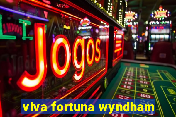 viva fortuna wyndham