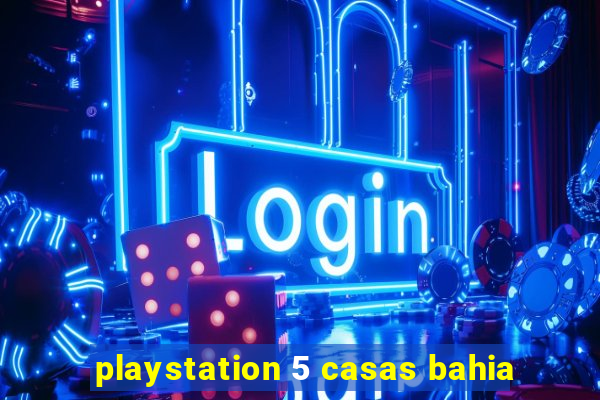 playstation 5 casas bahia