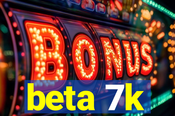 beta 7k