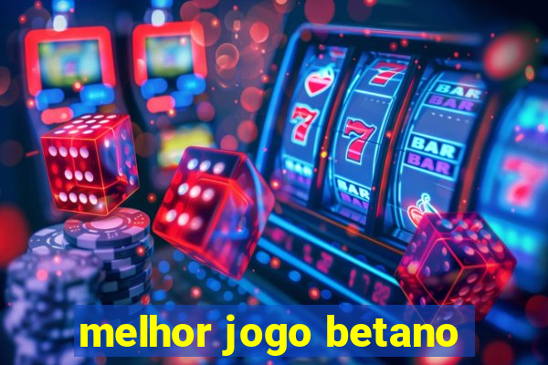 melhor jogo betano