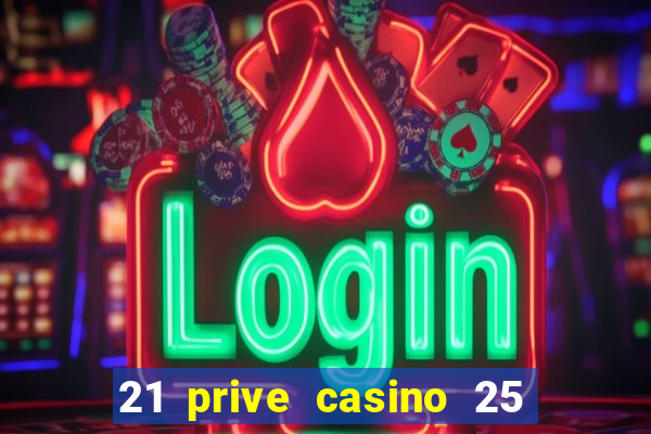 21 prive casino 25 free spins