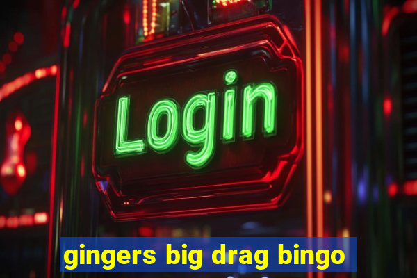 gingers big drag bingo