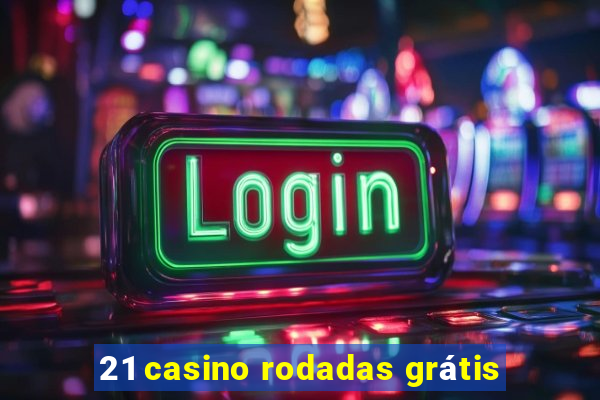 21 casino rodadas grátis