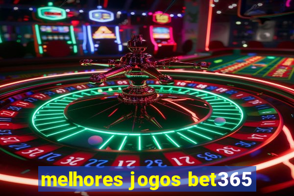 melhores jogos bet365