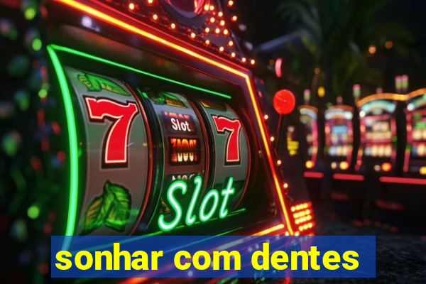 sonhar com dentes