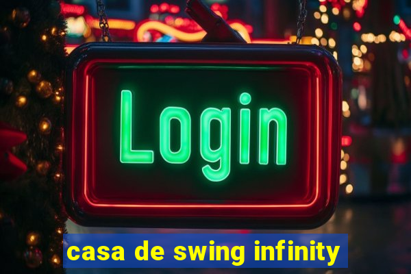 casa de swing infinity