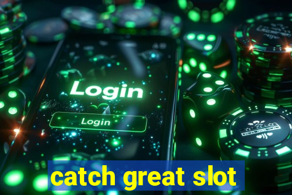 catch great slot