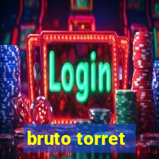 bruto torret