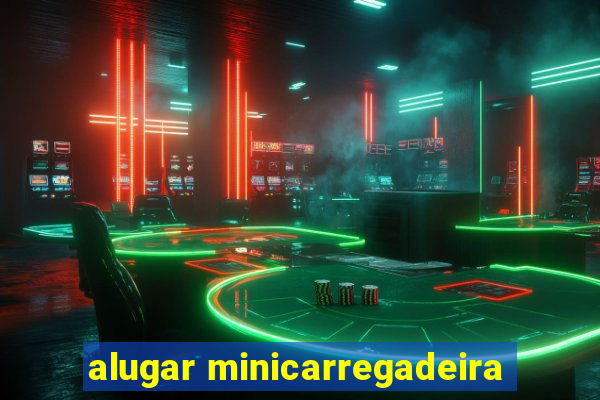 alugar minicarregadeira