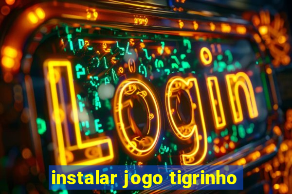 instalar jogo tigrinho