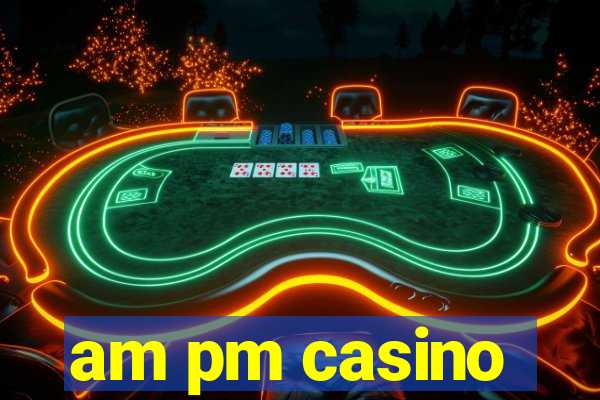 am pm casino