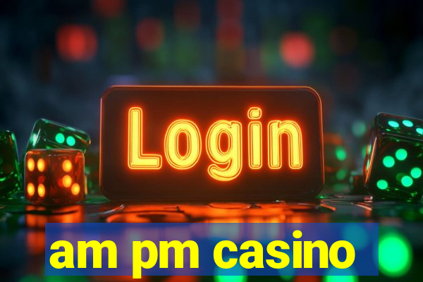 am pm casino