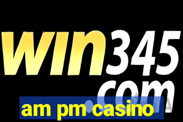 am pm casino