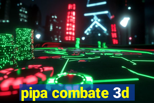 pipa combate 3d