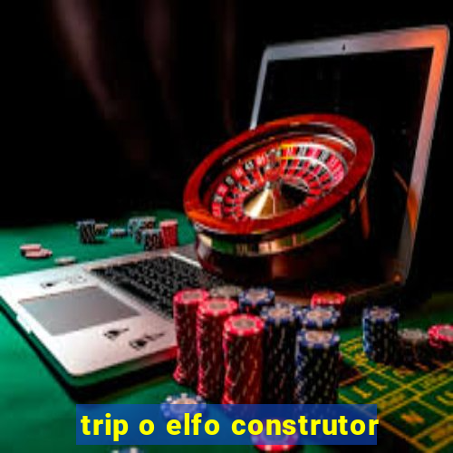 trip o elfo construtor