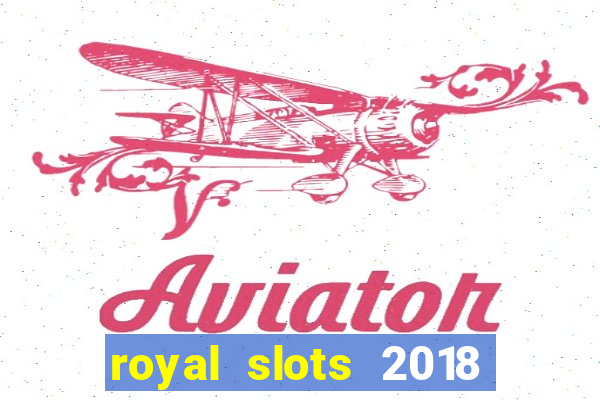 royal slots 2018 pop slot fun