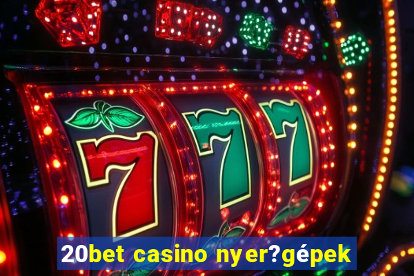 20bet casino nyer?gépek