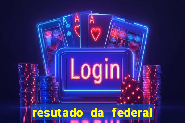 resutado da federal de hoje