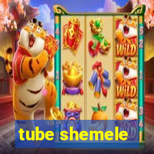 tube shemele