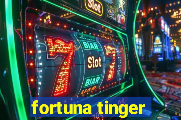 fortuna tinger