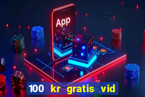 100 kr gratis vid registrering casino 2018