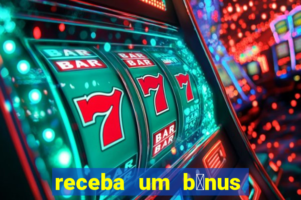 receba um b么nus de boas-vindas