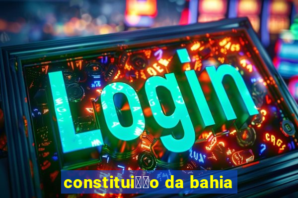 constitui莽茫o da bahia