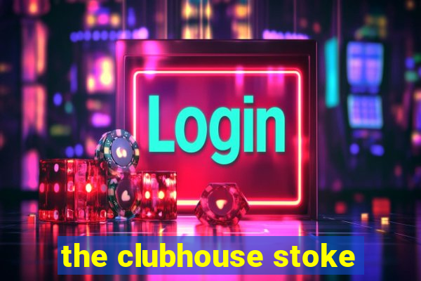 the clubhouse stoke