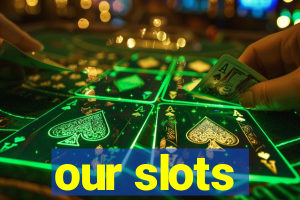 our slots