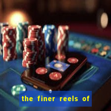 the finer reels of life slot