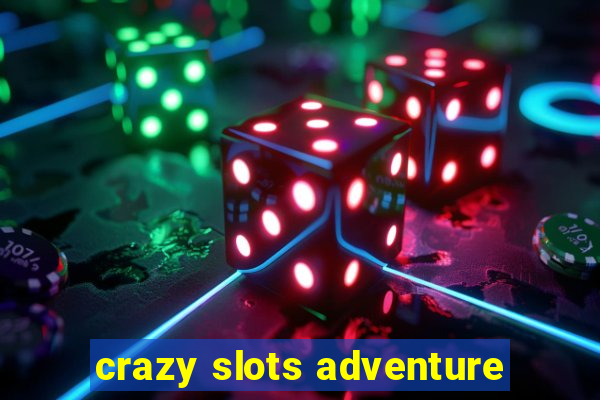 crazy slots adventure