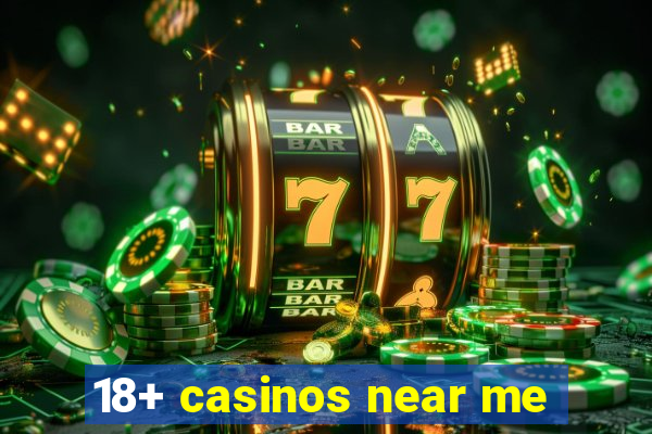 18+ casinos near me