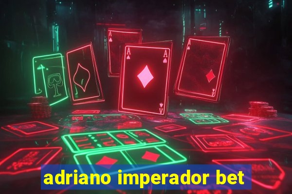 adriano imperador bet