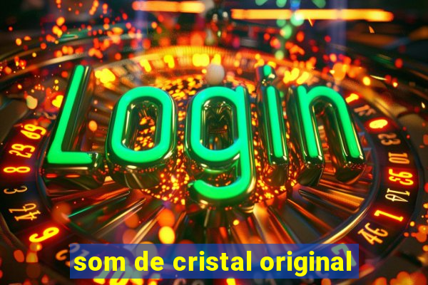 som de cristal original