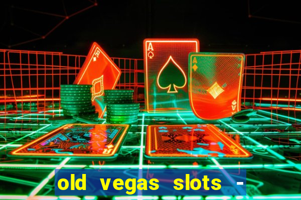 old vegas slots - cassino 777