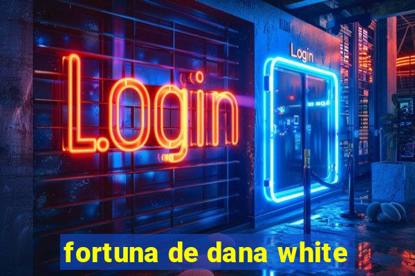 fortuna de dana white